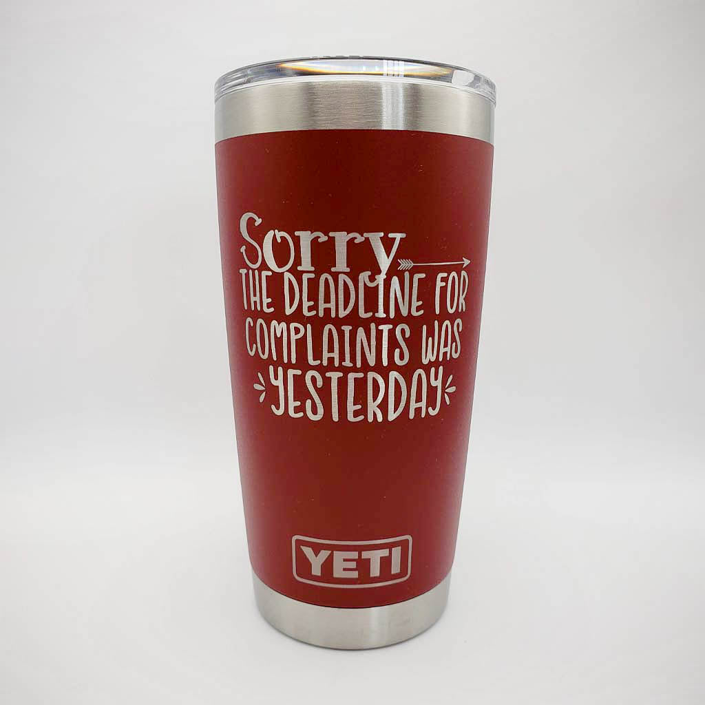 Sorry, the Deadline for Complaints was Yesterday - Engraved YETI Tumbler