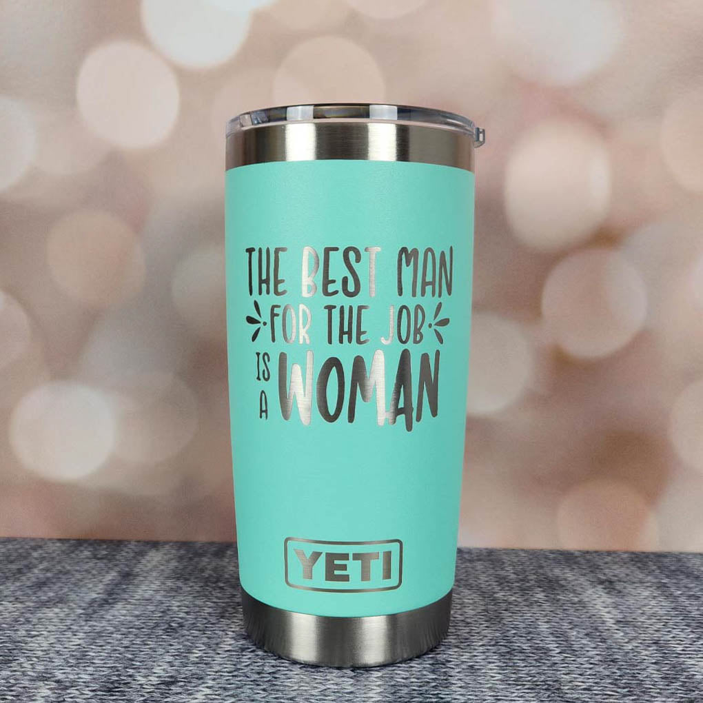The Best Man For the Job is a Woman - Engraved YETI Tumbler