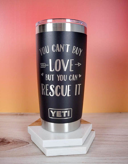 You Can't Buy Love But You Can Rescue It - Engraved YETI Tumbler