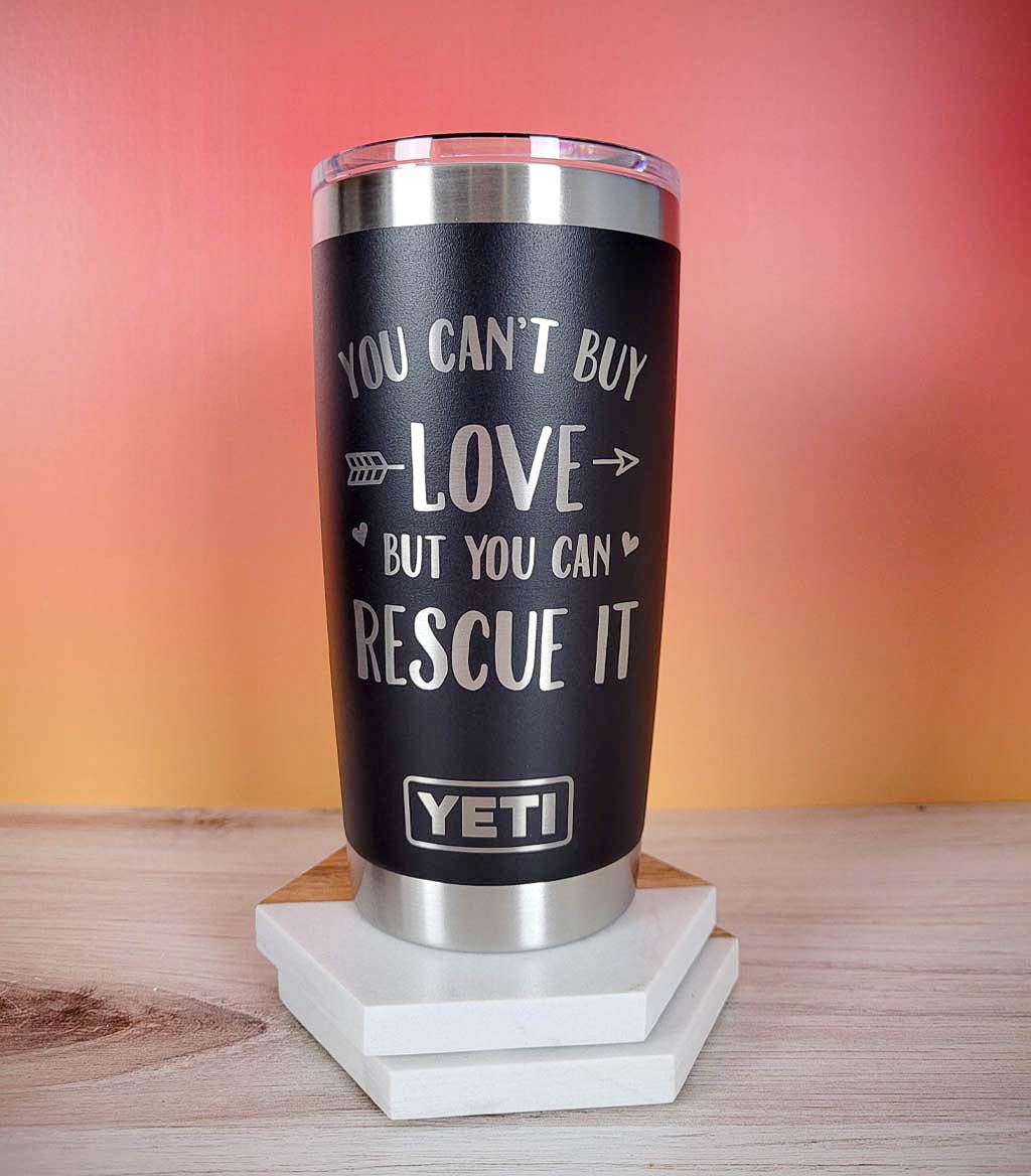 You Can't Buy Love But You Can Rescue It - Engraved YETI Tumbler