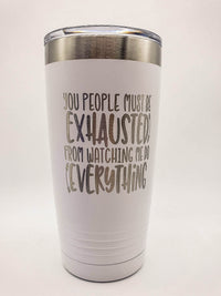You People Must Be Exhausted From Watching Me Do All the Work - Funny Workplace Humor Engraved Polar Camel Tumbler 20oz White - Creatively Crowned Engraving